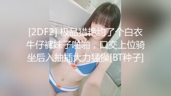 [2DF2] 极品猎艳约了个白衣牛仔裤妹子啪啪，口交上位骑坐后入抽插大力猛操[BT种子]