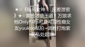 ★☆《极品女神☀️反差泄密》★☆露脸才是王道！万狼求档OnlyFans可盐可甜性瘾女友yuukoo私拍~调教打炮紫薇私处超嫩