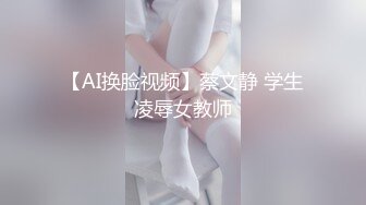 【AI换脸视频】蔡文静 学生凌辱女教师