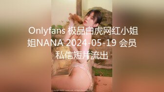  Onlyfans 极品白虎网红小姐姐NANA 2024-05-19 会员私信短片流出