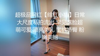 超极品网红【绯红小猫】日常大尺度私拍流出 罕见露脸超萌可爱 漂亮美乳 蜜桃娇臀 粉嫩美鲍