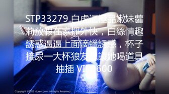 STP33279 白虎逼極品嫩妹蘿莉放假在家掙外快，白絲情趣誘惑逼逼上面滴蠟誘惑，杯子接尿一大杯狼友想讓她喝道具抽插 VIP0600