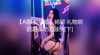 【AI换脸视频】杨颖 礼物刷的越多动的越快[下]