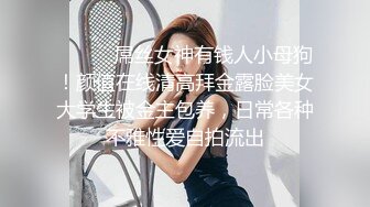 ⚫️⚫️屌丝女神有钱人小母狗！颜值在线清高拜金露脸美女大学生被金主包养，日常各种不雅性爱自拍流出