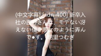 (中文字幕) [adn-400] 新卒入社の西野さんは、モテない冴えない僕を悪女のように弄んで●す。 明里つむぎ