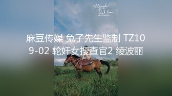 麻豆传媒 兔子先生监制 TZ109-02 轮奸女搜查官2 绫波丽