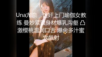 Una尤奈✨ 迷奸上门瑜伽女教练 曼妙紧致身材爆乳沟壑 凸激樱桃温润口舌 爆肏多汁蜜穴飙射