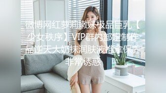 微博网红萝莉嫩妹极品巨乳【少女秩序】VIP群内部定制作品逆天大奶抹润肤液推拿保养非常诱惑