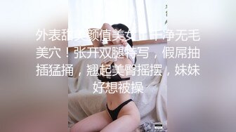 外表甜美颜值美女！干净无毛美穴！张开双腿特写，假屌抽插猛捅，翘起美臀摇摆，妹妹好想被操