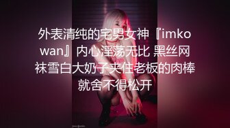 外表清纯的宅男女神『imkowan』内心淫荡无比 黑丝网袜雪白大奶子夹住老板的肉棒就舍不得松开