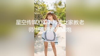 星空传媒XKG206美女家教老师惨遭猥琐男骗炮