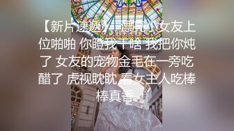 【新片速遞】  漂亮小女友上位啪啪 你瞪我干啥 我把你炖了 女友的宠物金毛在一旁吃醋了 虎视眈眈 看女主人吃棒棒真香 