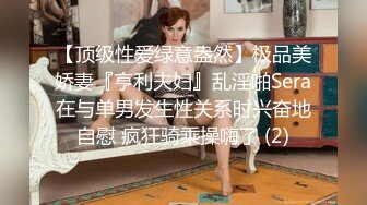 【顶级性爱绿意盎然】极品美娇妻『亨利夫妇』乱淫啪Sera在与单男发生性关系时兴奋地自慰 疯狂骑乘操嗨了 (2)