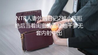 NTR人妻外遇日记2被小陈拒绝后当着闺蜜的面被她干爹无套内射中出