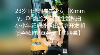 23岁日马混血美少女「Kimmy」OF露脸大尺度性爱私拍 小小年纪户外露出后庭开发潮喷吞精群P真会玩【第四弹】 (2)