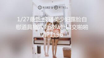 1/27最新 极骚美少妇露脸自慰道具插穴刺激私处口交啪啪VIP1196