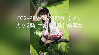 FC2-PPV-1628899 【ブッカケ2発_中出し1発】綺麗な小尻の女の子